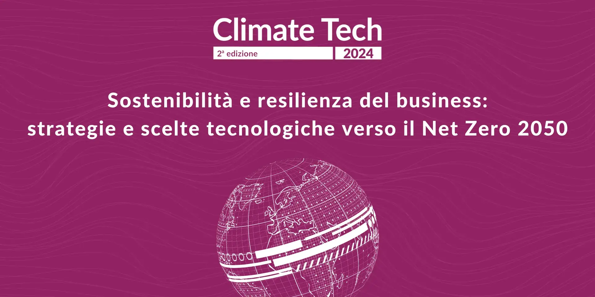 Copertina evento Climate Tech 2024, sostenibilità e resilienza del business